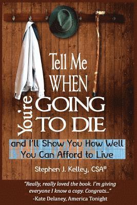 Stephen J. Kelley - Tell Me When You're Going to Die & I'll Show You How Well You Can Afford to Live, Häftad