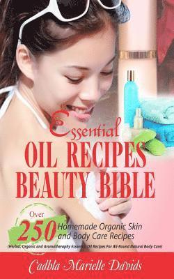 bokomslag Essential Oil Recipes Beauty Bible: Over 250 Homemade Organic Skin and Body Care Recipes (Herbal, Organic and Aromatherapy Essential Oil Recipes for A