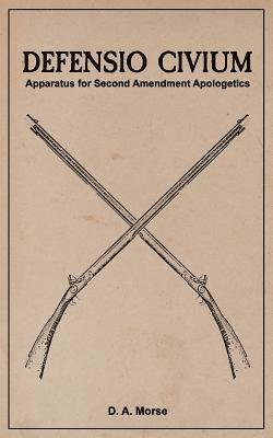 D. a. Morse - Defensio Civium: Apparatus for Second Amendment Apologetics, Häftad