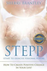 bokomslag Stepp Start to Exercise Personal Power!: How to Create Positive Change in Your Life!