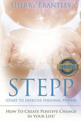 Stepp Start to Exercise Personal Power!: How to Create Positive Change in Your Life! 1