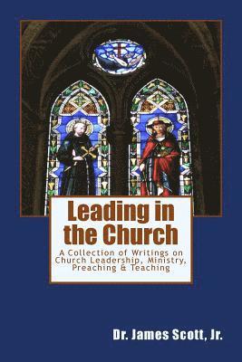 bokomslag Leading in the Church: A Collection of Writings on Church Leadership, Ministry, Preaching & Teaching