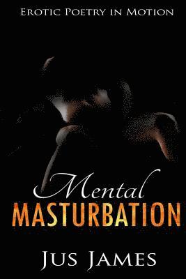 Mental Masturbation: Erotic Poetry in Motion 1