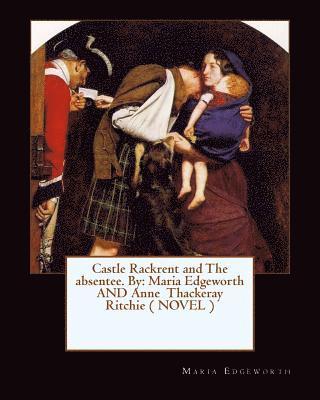 Castle Rackrent and The absentee. By: Maria Edgeworth AND Anne Thackeray Ritchie ( NOVEL ) 1