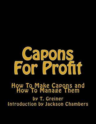 Capons For Profit: How To Make Capons and How To Manage Them 1