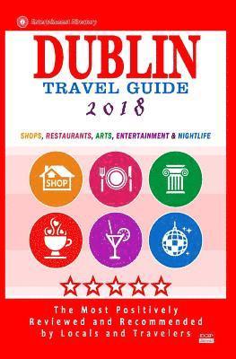 bokomslag Dublin Travel Guide 2018: Shops, Restaurants, Arts, Entertainment and Nightlife in Dublin, Ireland (City Travel Guide 2018)