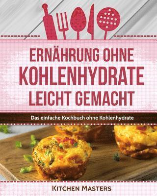 Kitchen Masters - Ernährung ohne Kohlenhydrate leicht gemacht: Das einfache Kochbuch ohne Kohlenhydrate, Häftad. Tillgänglighet: Lägg i varukorg