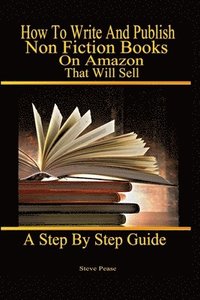 bokomslag How to write and publish nonfiction books on Amazon that will sell: A step by step guide