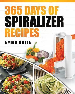 Spiralizer: 365 Days of Spiralizer Recipes (Spiralizer Cookbook, Spiralize Book, Skinny Diet, Cooking, Vegan, Salads, Pasta, Noodl 1