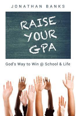 bokomslag Raise Your Gpa: God's Way to Win @ School & Life