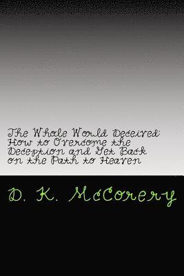 The Whole World Deceived: How to Overcome the Deception and Get Back on the Path to Heaven 1