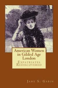 bokomslag American Women in Gilded Age London: Expatriates Rediscovered