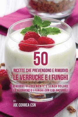 Joe Correa Csn - 50 Ricette che prevengono e rimuovo le verruche e i funghi: Rimuovi velocemente e senza dolore le verruche e i funghi con cibi naturali, Häftad