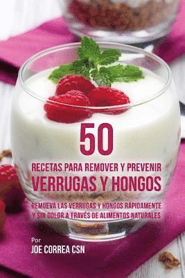 bokomslag 50 Recetas Para Remover y Prevenir Verrugas y Hongos: Remueva las Verrugas y Hongos Rápidamente y Sin Dolor a Través de Alimentos Naturales