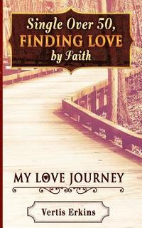 bokomslag Single Over 50, Finding Love By Faith: My Love Journey
