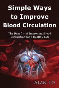 bokomslag Simple Ways to Improve Blood Circulation: The Benefits of Improving Blood Circulation for a Healthy Life
