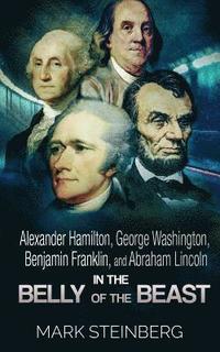 bokomslag Alexander Hamilton, George Washington, Benjamin Franklin, and Abraham Lincoln: In the belly of the beast