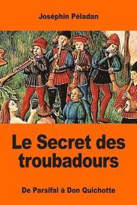 bokomslag Le Secret des troubadours: De Parsifal à Don Quichotte