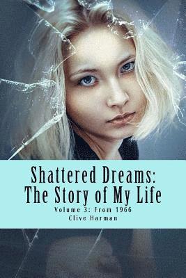 Shattered Dreams: The Story of My Life: Volume 3: From 1966 1