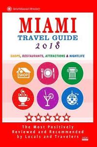 bokomslag Miami Travel Guide 2018: Shops, Restaurants, Arts, Entertainment, Nightlife (New Travel Guide 2018)