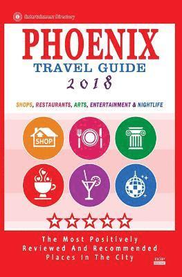 Phoenix Travel Guide 2018: Shops, Restaurants, Arts, Entertainment and Nightlife in Phoenix, Arizona (City Travel Guide 2018) 1