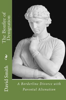 David R. Smith - The Bonfire of Denigration: A Borderline Divorce with Parental Alienation, Häftad