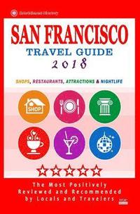 bokomslag San Francisco Travel Guide 2018: Shops, Restaurants, Arts, Entertainment and Nightlife (City Travel Guide 2018)