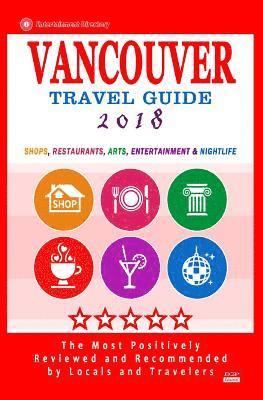 Vancouver Travel Guide 2018: Shops, Restaurants, Arts, Entertainment and Nightlife in Vancouver, Canada (City Travel Guide 2018) 1