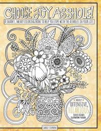 bokomslag Choose Joy Asshole: Swear Word Adult Coloring Book, Stress Relief via Humorous Phrases & Creative Insults to the Shitty People in your Lif