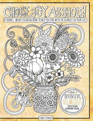 Choose Joy Asshole: Swear Word Adult Coloring Book, Stress Relief via Humorous Phrases & Creative Insults to the Shitty People in your Lif 1