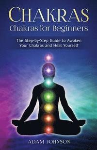 bokomslag Chakras: Chakras for Beginners - the Step-by-Step Guide to Awaken Your Chakras and Heal Yourself