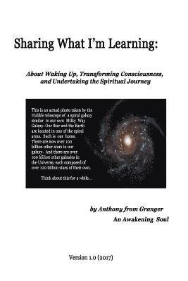 Sharing What I'm Learning: About Waking Up, Transforming Consciousness, and Undertaking the Spiritual Journey 1