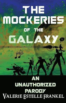 Valerie Estelle Frankel - The Mockeries of the Galaxy: The Unauthorized Parody of The Guardians of the Galaxy, Häftad