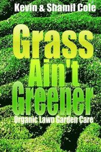 bokomslag Grass Ain't Greener: Organic Lawn Garden Care