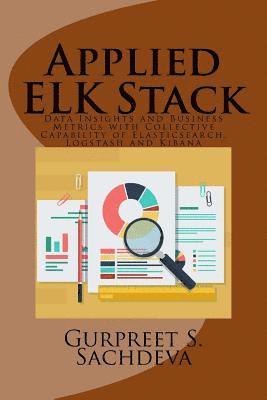 Applied ELK Stack: Data Insights and Business Metrics with Collective Capability of Elasticsearch, Logstash and Kibana 1