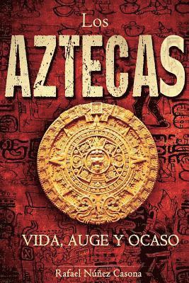 bokomslag Los Aztecas: Vida, Auge y Ocaso