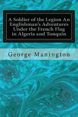 bokomslag A Soldier of the Legion An Englishman's Adventures Under the French Flag in Algeria and Tonquin: With Map and Illustrations