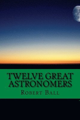 Neil Chuma, Robert Stawell Ball - Twelve Great Astronomers, Häftad. Tillgänglighet: Lägg i varukorg