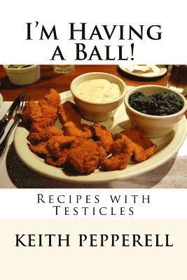 I'm Having a Ball!: Recipes with Testicles 1