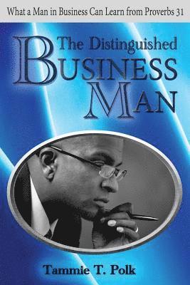 bokomslag The Distinguished Business Man: What A Man in Business Can Learn from Proverbs 31