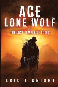 bokomslag Ace Lone Wolf and the Lost Temple of Totec