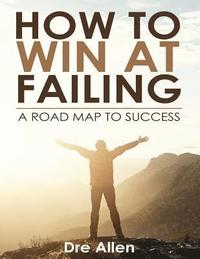 bokomslag How To Win At Failing: A Road Map To Success