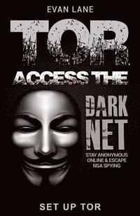 bokomslag Tor: Access the Dark Net, Stay Anonymous Online and Escape NSA Spying