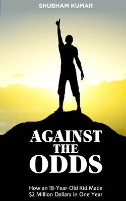 Against the Odds: How an 18 Year old Kid Made $2 Million Dollars in a Year 1