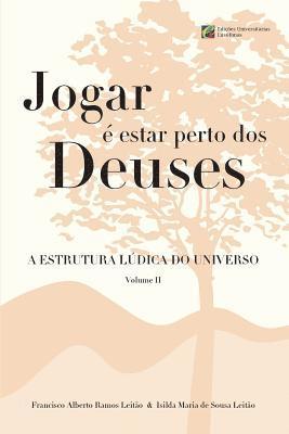 Jogar e estar perto dos Deuses - A Estrutura Ludica do Universo - Volume 2 1