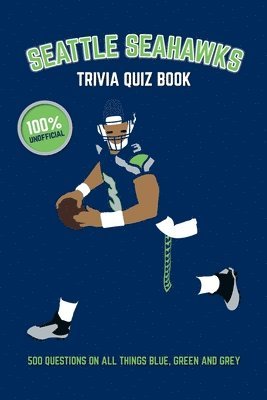 Seattle Seahawks Trivia Quiz Book: 500 Questions on All Things Blue, Green and Grey 1
