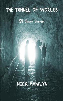 bokomslag The Tunnel Of Worlds: 54 Short Stories