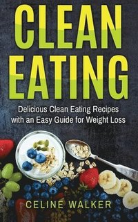 bokomslag Clean Eating: Delicious Clean Eating Recipes with an Easy Guide for Weight Loss
