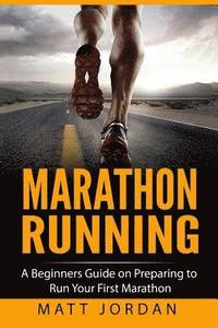 bokomslag Marathon Running: A Beginners Guide on Preparing to Run Your First Marathon