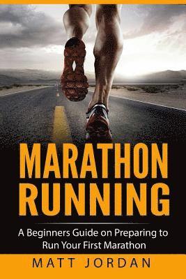 Marathon Running: A Beginners Guide on Preparing to Run Your First Marathon 1